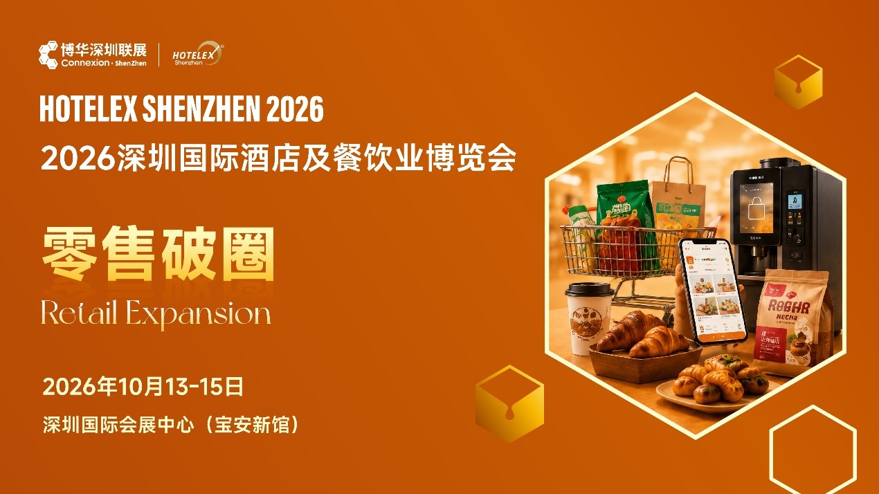 外贸拓局・智链采购・零售破圈・潮创首发｜2026 HOTELEX深圳展四大主题发布