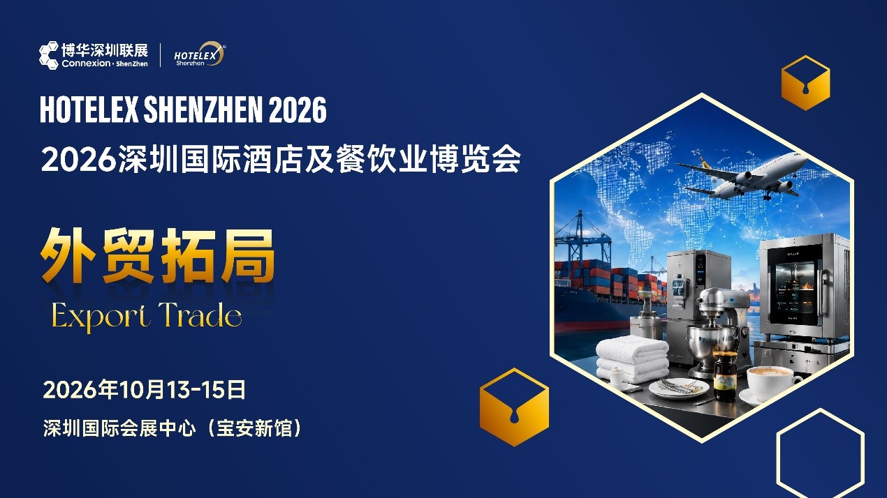 外贸拓局・智链采购・零售破圈・潮创首发|2026 HOTELEX深圳展四大主题发布